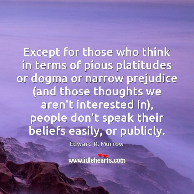 Except for those who think in terms of pious platitudes or dogma Edward R. Murrow Picture Quote