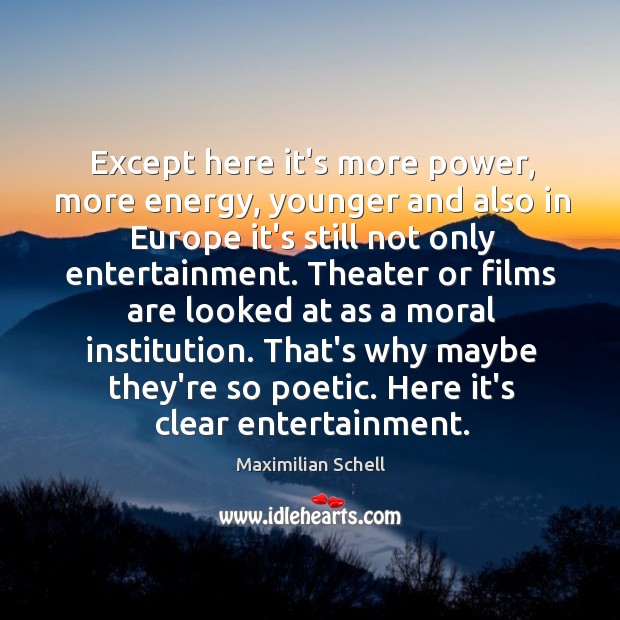 Except here it’s more power, more energy, younger and also in Europe Maximilian Schell Picture Quote