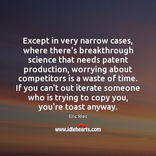 Except in very narrow cases, where there’s breakthrough science that needs patent Eric Ries Picture Quote