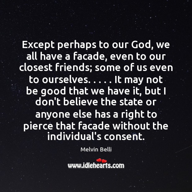 Except perhaps to our God, we all have a facade, even to Melvin Belli Picture Quote