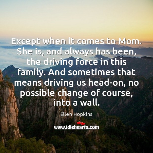 Except when it comes to Mom. She is, and always has been, Ellen Hopkins Picture Quote