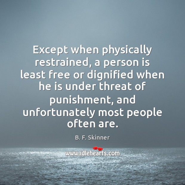 Except when physically restrained, a person is least free or dignified when B. F. Skinner Picture Quote