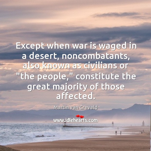 Except when war is waged in a desert, noncombatants, also known as Martin van Creveld Picture Quote