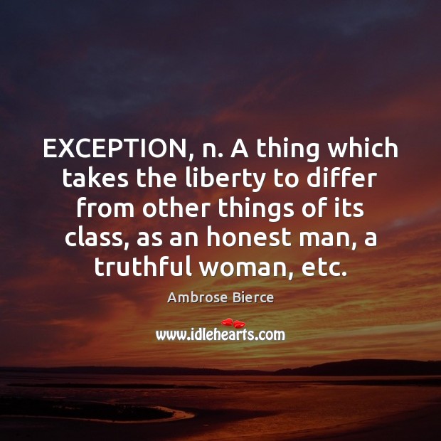 EXCEPTION, n. A thing which takes the liberty to differ from other Image