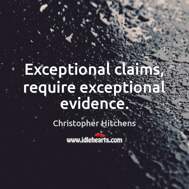 Exceptional claims, require exceptional evidence. Christopher Hitchens Picture Quote