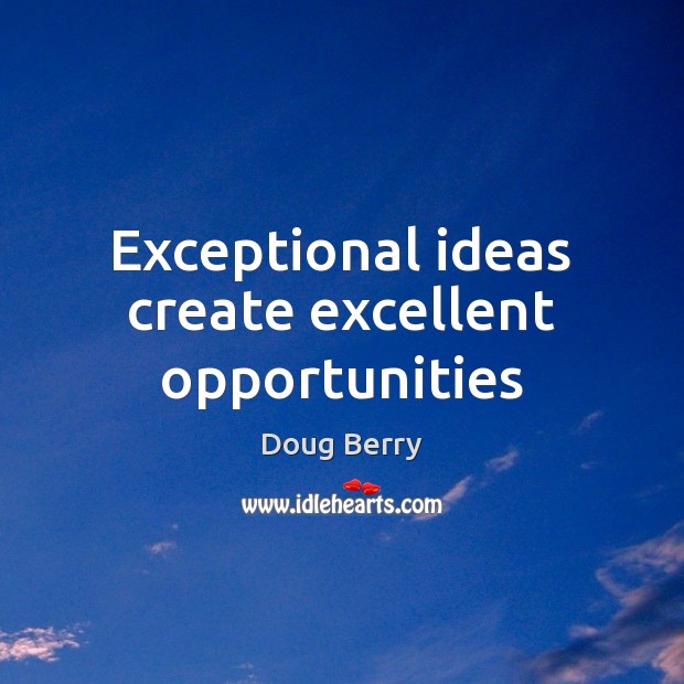 Exceptional ideas create excellent opportunities Doug Berry Picture Quote