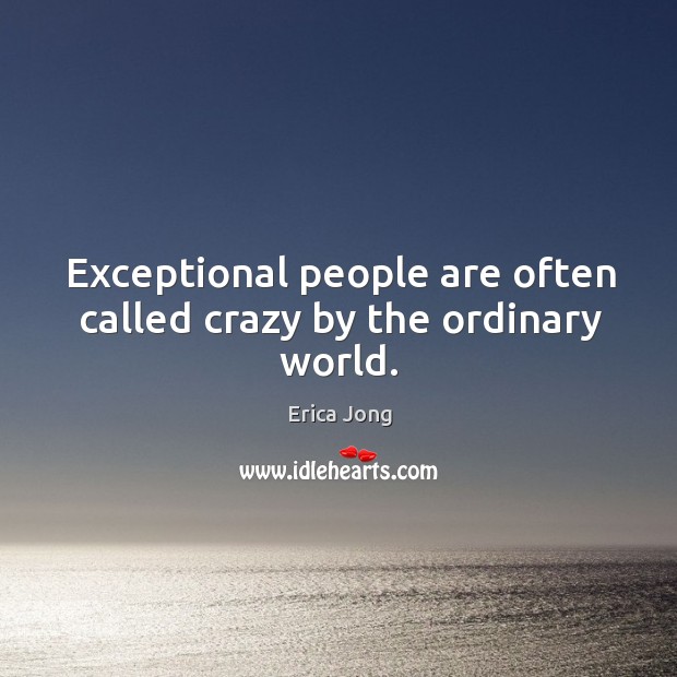 Exceptional people are often called crazy by the ordinary world. Image