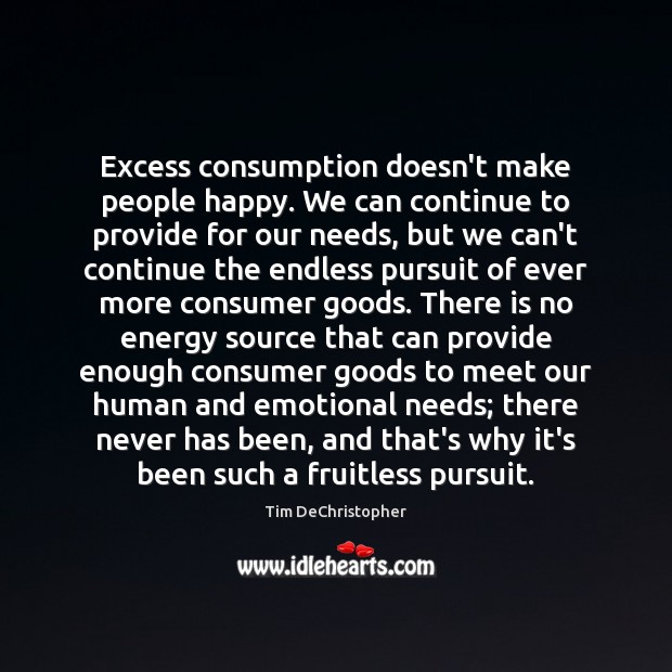 Excess consumption doesn’t make people happy. We can continue to provide for Tim DeChristopher Picture Quote