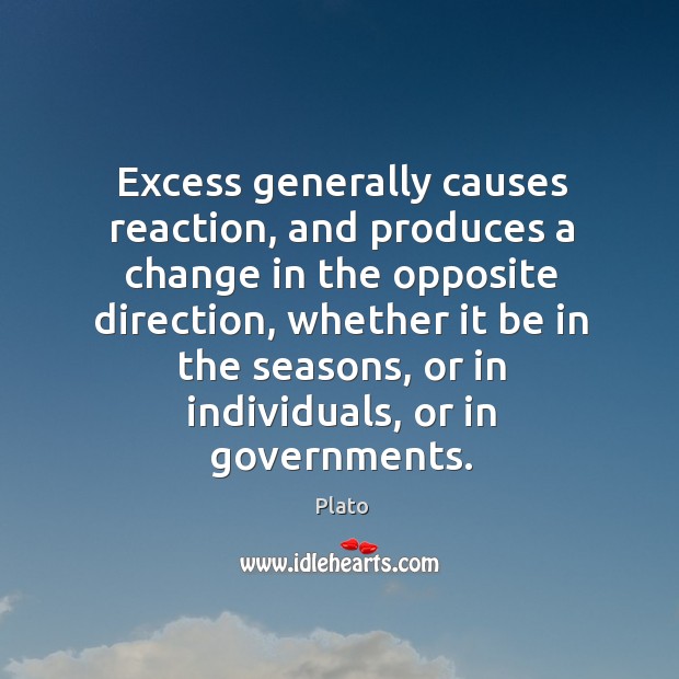 Excess generally causes reaction, and produces a change in the opposite direction Plato Picture Quote