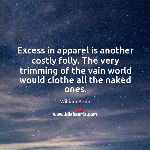 Excess in apparel is another costly folly. The very trimming of the 