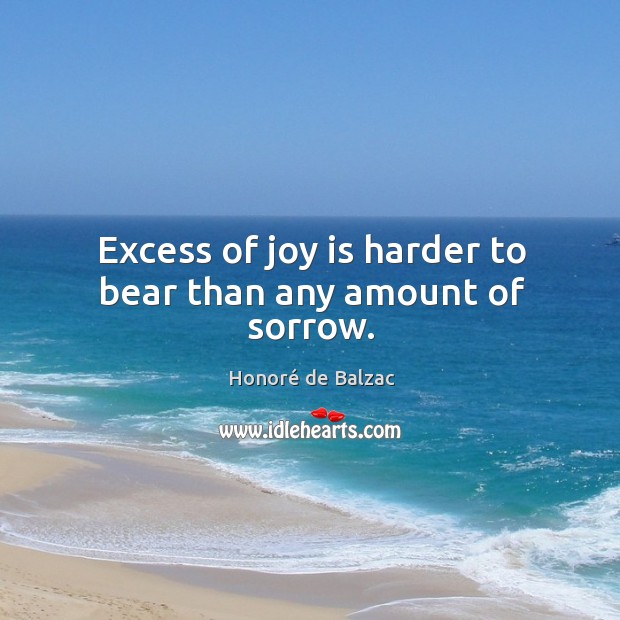 Excess of joy is harder to bear than any amount of sorrow. Image