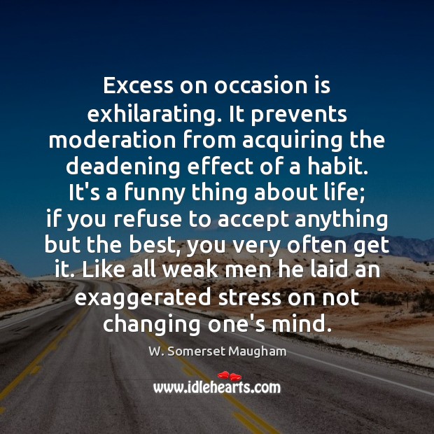 Excess on occasion is exhilarating. It prevents moderation from acquiring the deadening Image