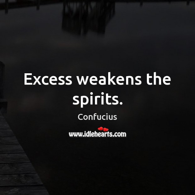Excess weakens the spirits. Confucius Picture Quote