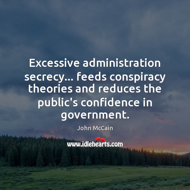 Excessive administration secrecy… feeds conspiracy theories and reduces the public’s confidence in Image