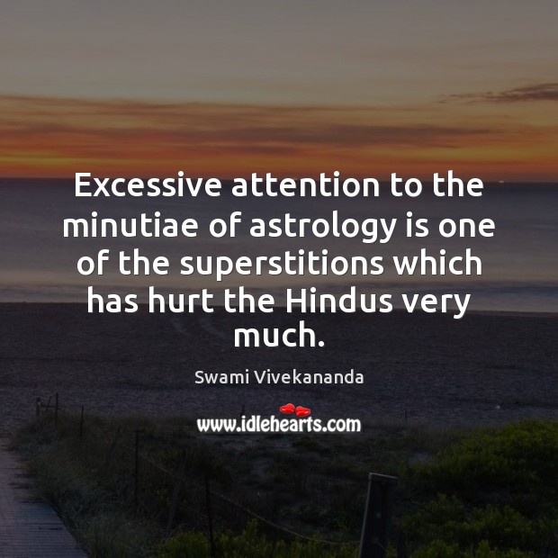 Excessive attention to the minutiae of astrology is one of the superstitions Swami Vivekananda Picture Quote