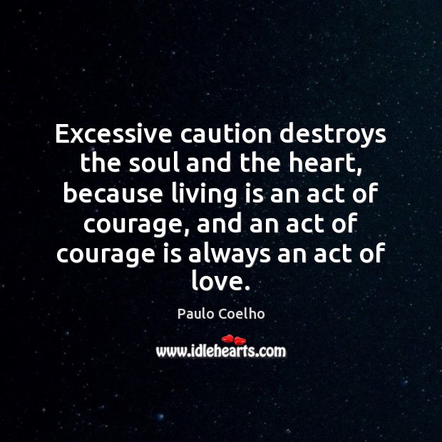 Excessive caution destroys the soul and the heart, because living is an Paulo Coelho Picture Quote