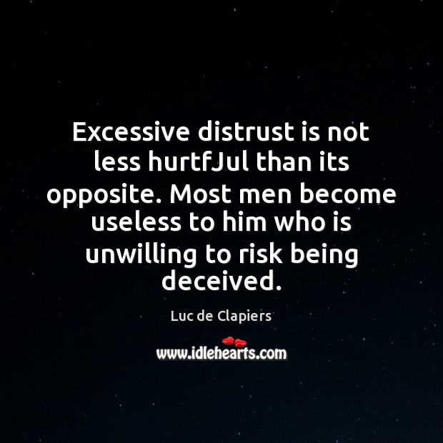 Excessive distrust is not less hurtfJul than its opposite. Most men become Luc de Clapiers Picture Quote