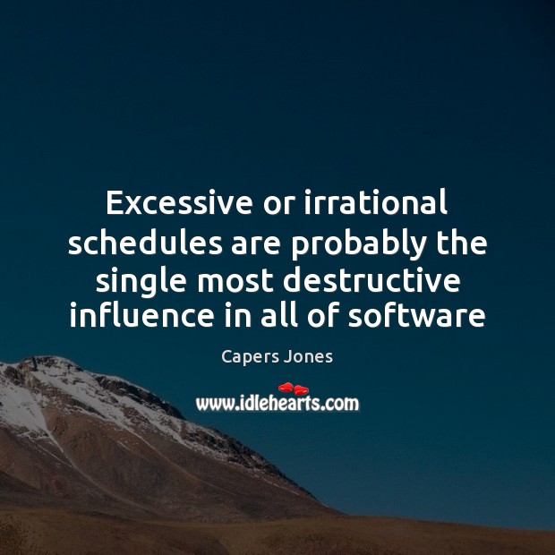 Excessive or irrational schedules are probably the single most destructive influence in Image