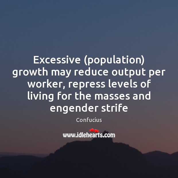 Excessive (population) growth may reduce output per worker, repress levels of living Confucius Picture Quote