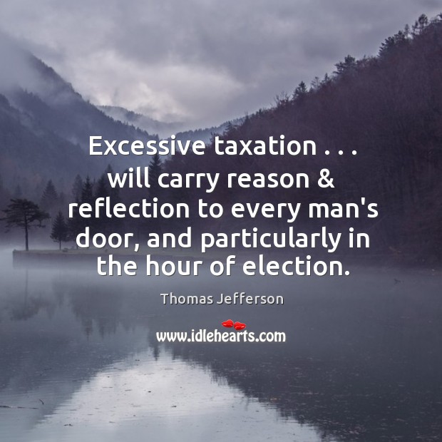 Excessive taxation . . . will carry reason & reflection to every man’s door, and particularly Image