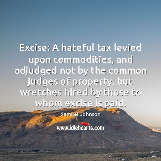Excise: A hateful tax levied upon commodities, and adjudged not by the Image