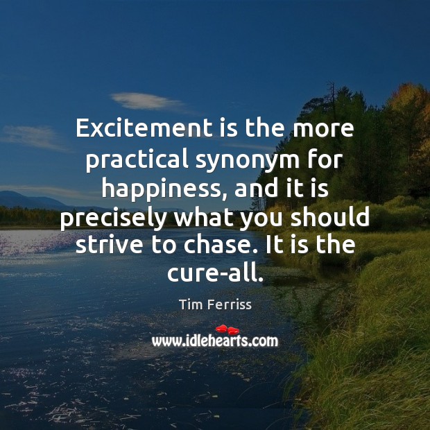 Excitement is the more practical synonym for happiness, and it is precisely Image