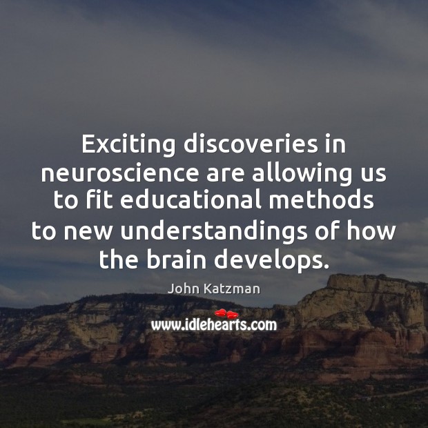 Exciting discoveries in neuroscience are allowing us to fit educational methods to John Katzman Picture Quote