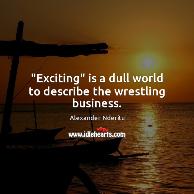 “Exciting” is a dull world to describe the wrestling business. Image