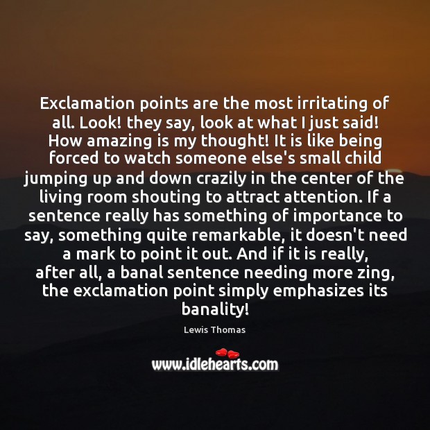 Exclamation points are the most irritating of all. Look! they say, look 