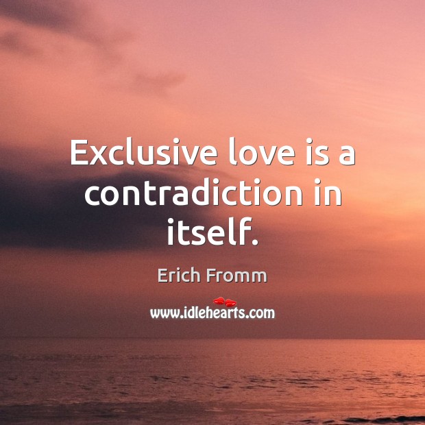 Exclusive love is a contradiction in itself. Image