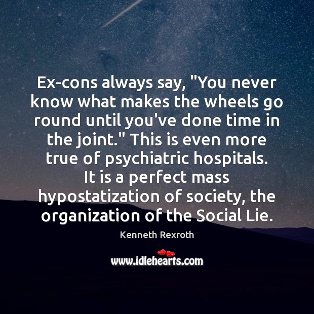 Ex-cons always say, “You never know what makes the wheels go round Kenneth Rexroth Picture Quote