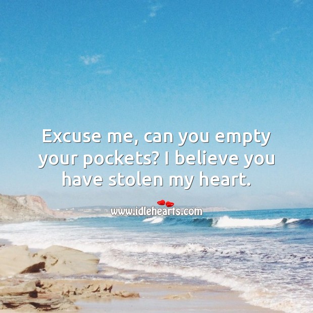 Excuse me, can you empty your pockets? I believe you have stolen my heart. Flirty Quotes Image