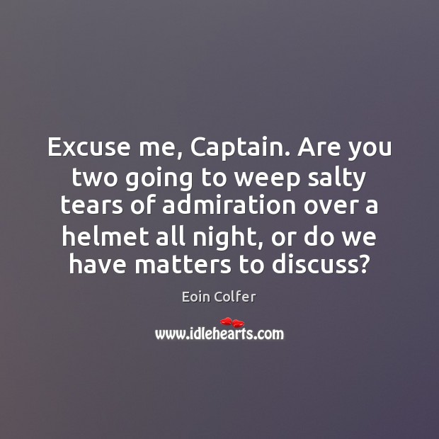 Excuse me, Captain. Are you two going to weep salty tears of Eoin Colfer Picture Quote