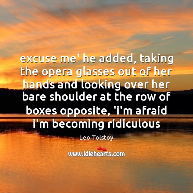 Excuse me’ he added, taking the opera glasses out of her hands Leo Tolstoy Picture Quote