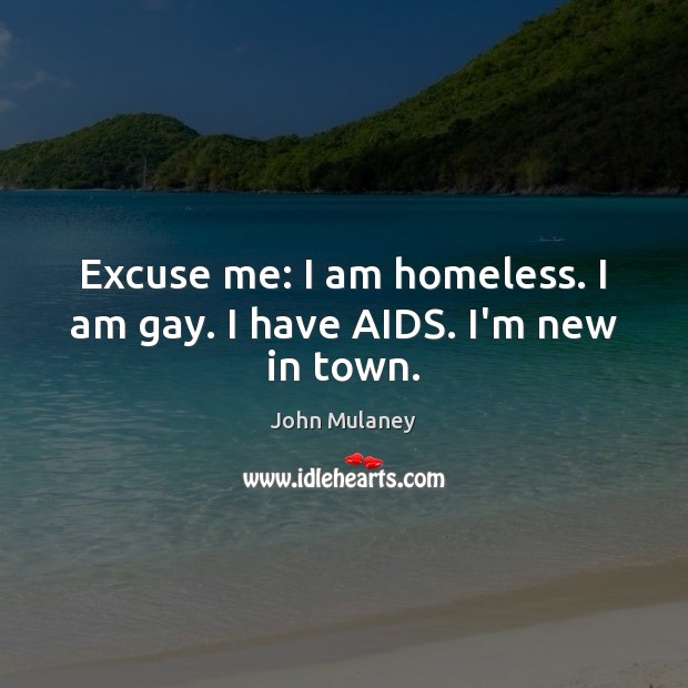 Excuse me: I am homeless. I am gay. I have AIDS. I’m new in town. John Mulaney Picture Quote