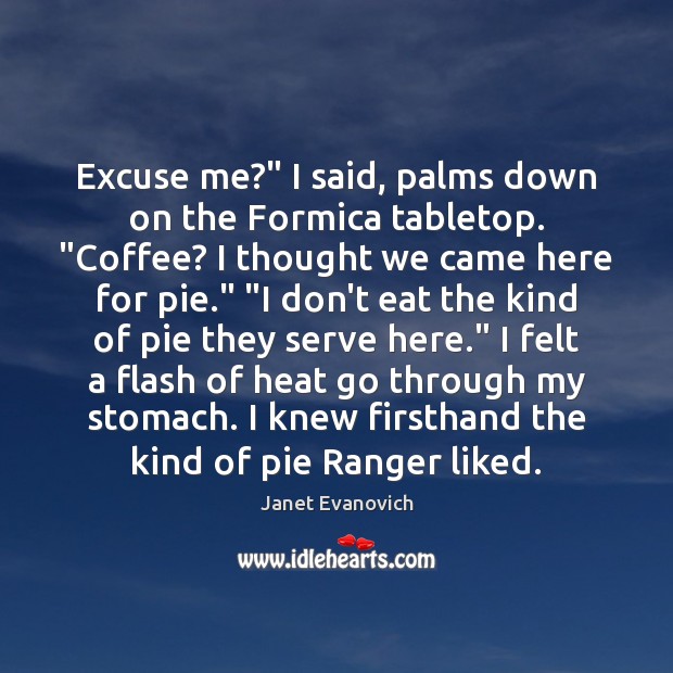 Excuse me?” I said, palms down on the Formica tabletop. “Coffee? I Janet Evanovich Picture Quote