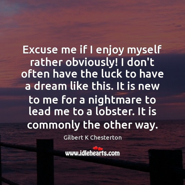 Excuse me if I enjoy myself rather obviously! I don’t often have Gilbert K Chesterton Picture Quote