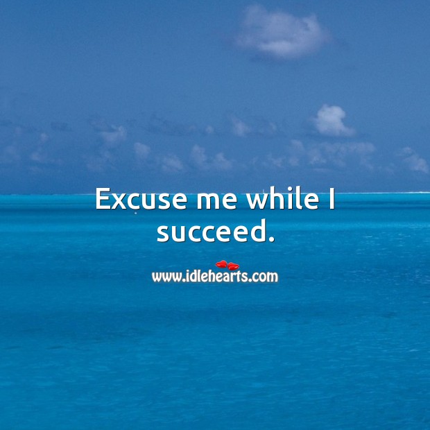 Excuse me while I succeed. Success Messages Image