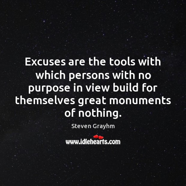 Excuses are the tools with which persons with no purpose in view Steven Grayhm Picture Quote