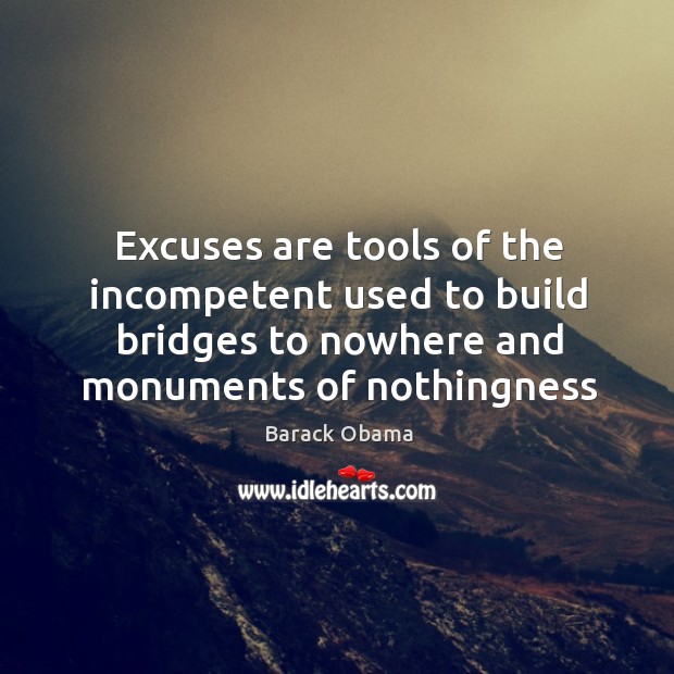 Excuses are tools of the incompetent used to build bridges to nowhere Barack Obama Picture Quote