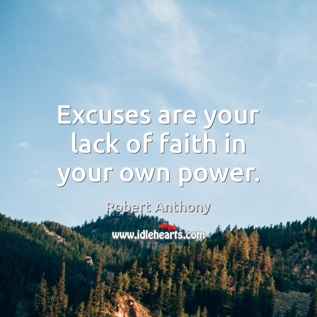 Excuses are your lack of faith in your own power. Robert Anthony Picture Quote