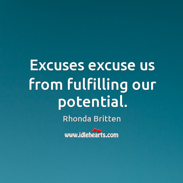 Excuses excuse us from fulfilling our potential. Image