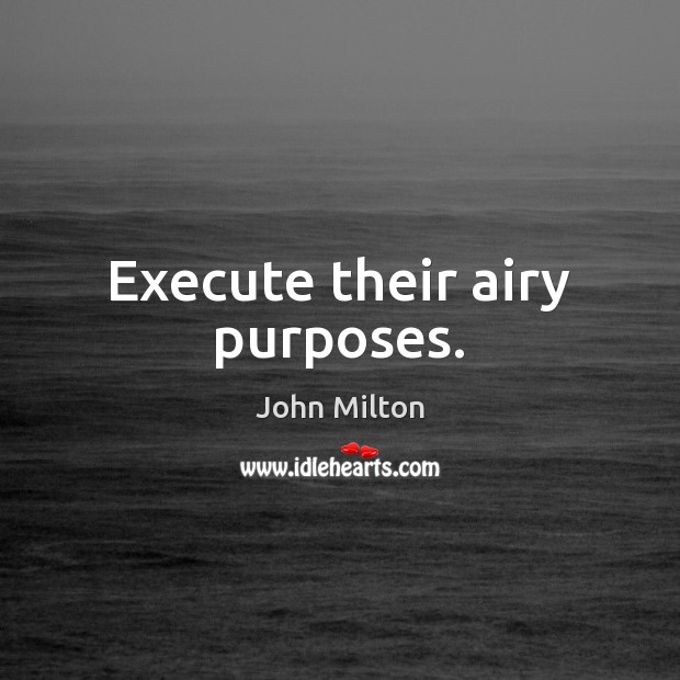 Execute their airy purposes. John Milton Picture Quote