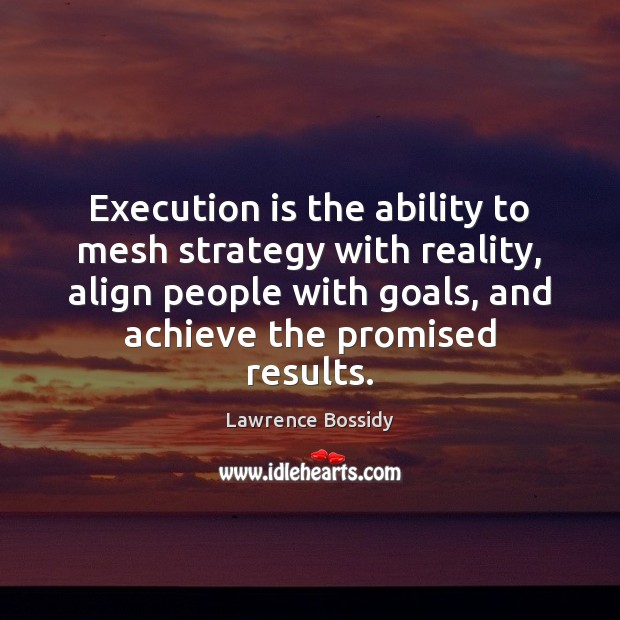 Execution is the ability to mesh strategy with reality, align people with Lawrence Bossidy Picture Quote
