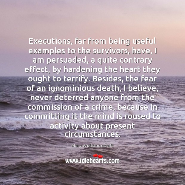 Executions, far from being useful examples to the survivors, have, I am Mary Wollstonecraft Picture Quote