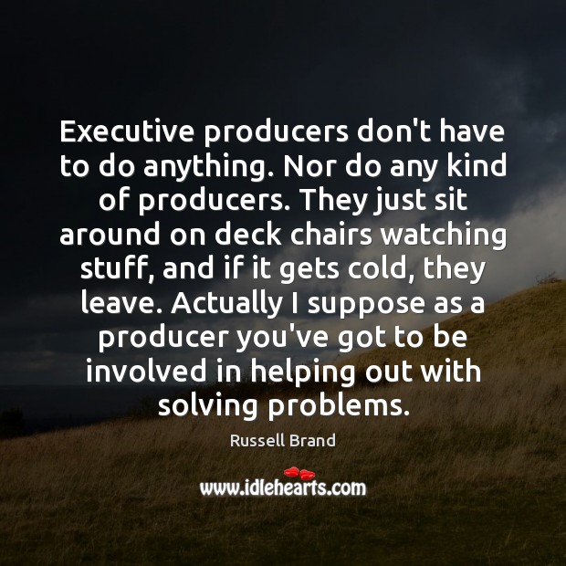 Executive producers don’t have to do anything. Nor do any kind of Russell Brand Picture Quote