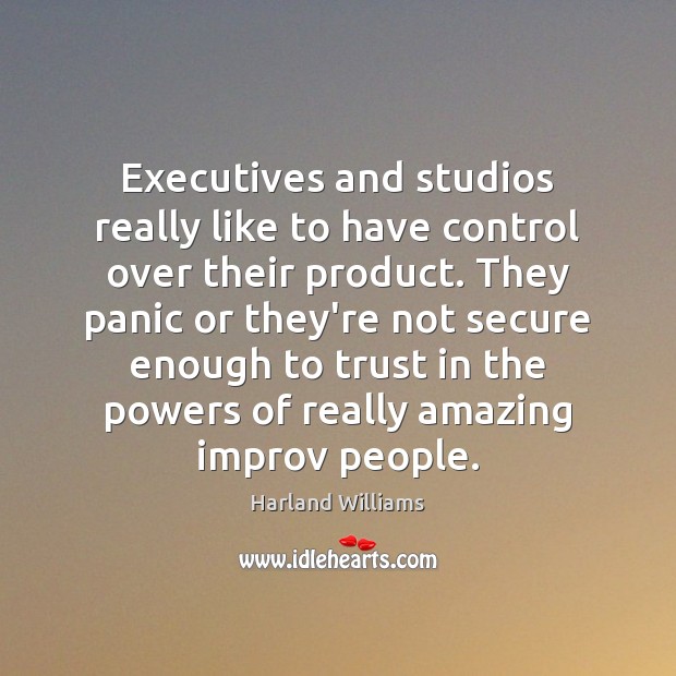 Executives and studios really like to have control over their product. They Harland Williams Picture Quote