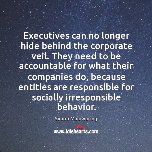 Executives can no longer hide behind the corporate veil. They need to Simon Mainwaring Picture Quote