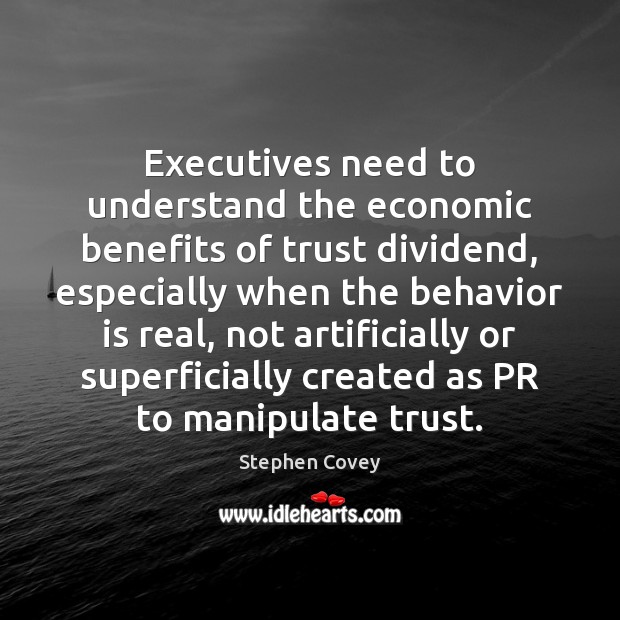 Executives need to understand the economic benefits of trust dividend, especially when Stephen Covey Picture Quote
