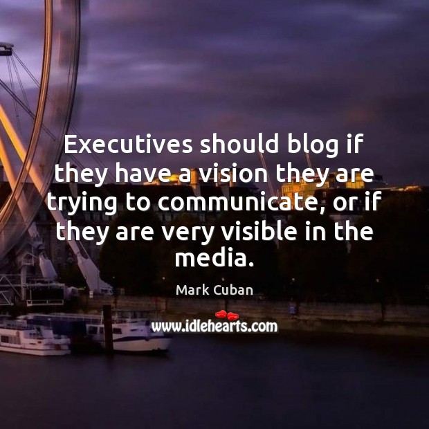Executives should blog if they have a vision they are trying to Image